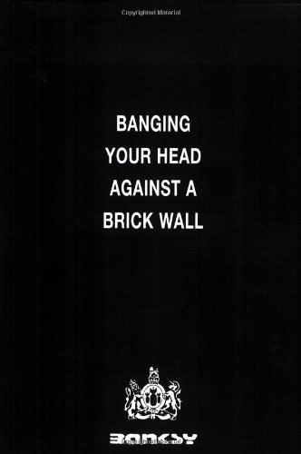 Banksy – Banging Your Head Against a Brick Wall